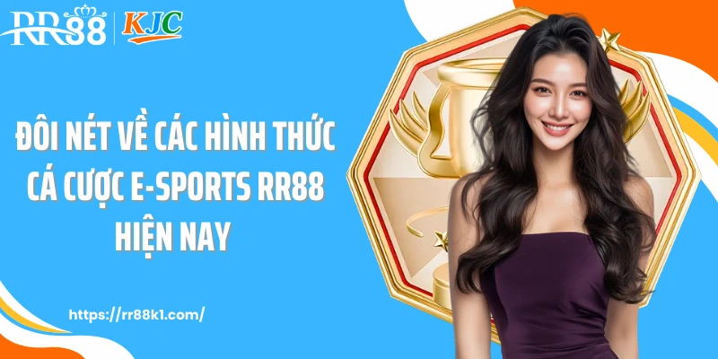 Đôi nét về các hình thức cá cược e-sports RR88 hiện nay 