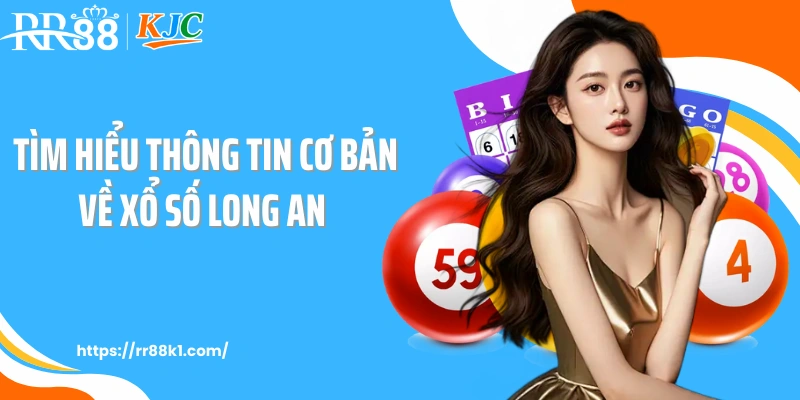 Tìm hiểu thông tin cơ bản về xổ số Long An